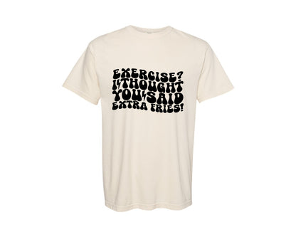 brand:Comfort Colors|color:Ivory|Exercise I Thought You Said Extra Fries 13 Graphic T-Shirt
