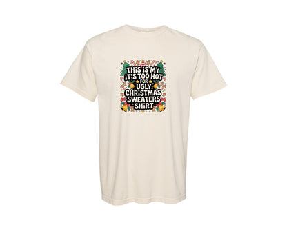 brand:Comfort Colors|color:Ivory|Too Hot Ugly Christmas Sweater Shirt Graphic T-Shirt