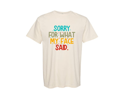 brand:Comfort Colors|color:Ivory|Sorry For What My Face Said Sarcasti 4 Graphic T-Shirt