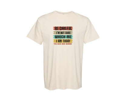 brand:Comfort Colors|color:Ivory|Be Careful Im Not Sure Which Me I Am To Graphic T-Shirt