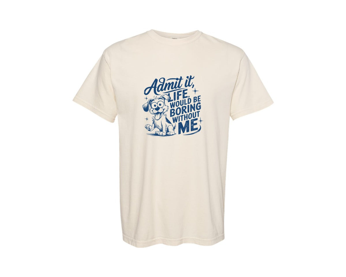 brand:Comfort Colors|color:Ivory|Admit It Life Would Be Boring Without Me 175 Graphic T-Shirt