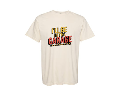 brand:Comfort Colors|color:Ivory|Ill Be In The Garage Funny Quote Graphic T-Shirt