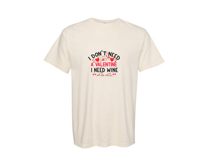 brand:Comfort Colors|color:Ivory|I Dont Need A Valentine I Need Wine 6 Graphic T-Shirt