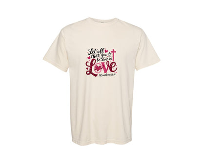 brand:Comfort Colors|color:Ivory|Let All That You Do Be Done In Love T Sh 2 Graphic T-Shirt