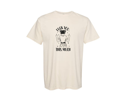 brand:Comfort Colors|color:Ivory|Fck You This Much Snarky Graphic T-Shirt