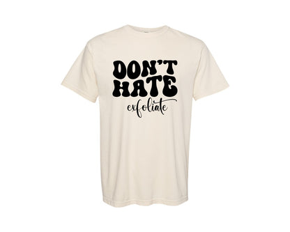 brand:Comfort Colors|color:Ivory|Dont Hate Exfoliate Esthetician Graphic T-Shirt