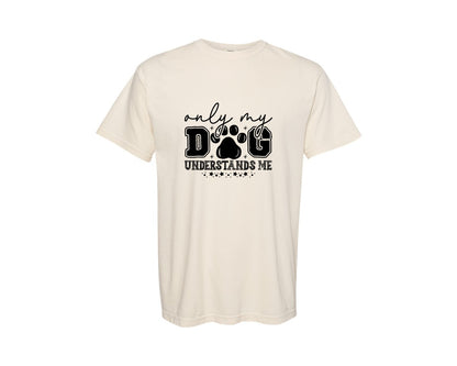 brand:Comfort Colors|color:Ivory|Only My Dog Understands Me Dog Graphic T-Shirt