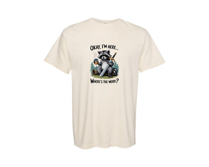 brand:Comfort Colors|color:Ivory|Okay Im Here Wheres The Work Funny 3 Graphic T-Shirt