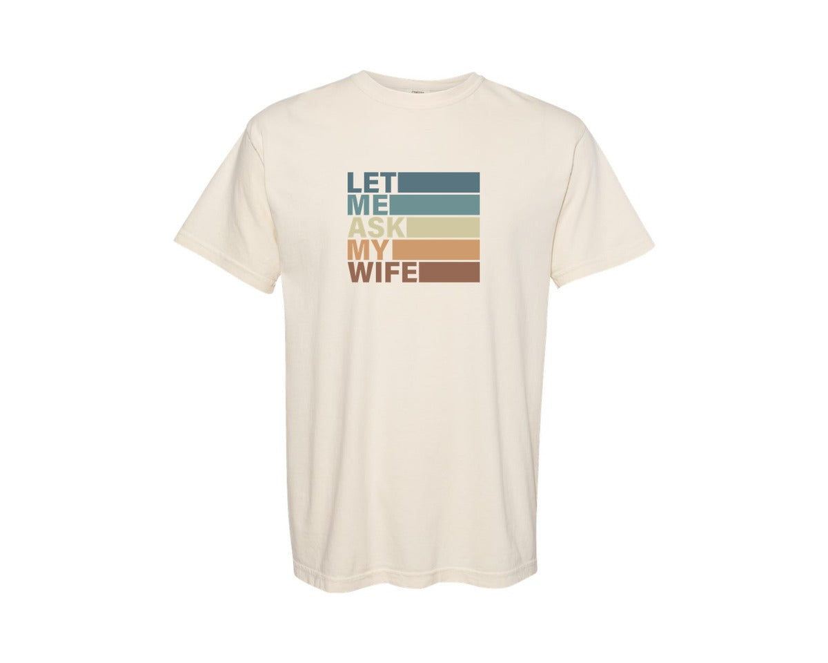 brand:Comfort Colors|color:Ivory|Let Me Ask My Wife T Shirt 3 Graphic T-Shirt