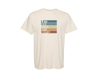 brand:Comfort Colors|color:Ivory|Let Me Ask My Wife T Shirt 3 Graphic T-Shirt