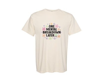 brand:Comfort Colors|color:Ivory|One Mental Breakdown Later Shirt Graphic T-Shirt
