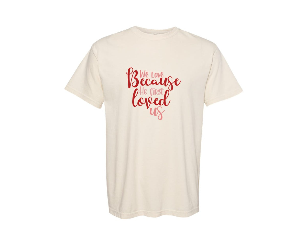 brand:Comfort Colors|color:Ivory|We Love Because He First Loved Us 32 Graphic T-Shirt