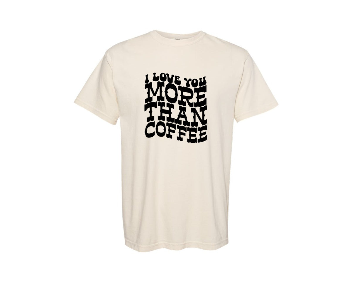 brand:Comfort Colors|color:Ivory|I Love You More Than Coffee 14 Graphic T-Shirt
