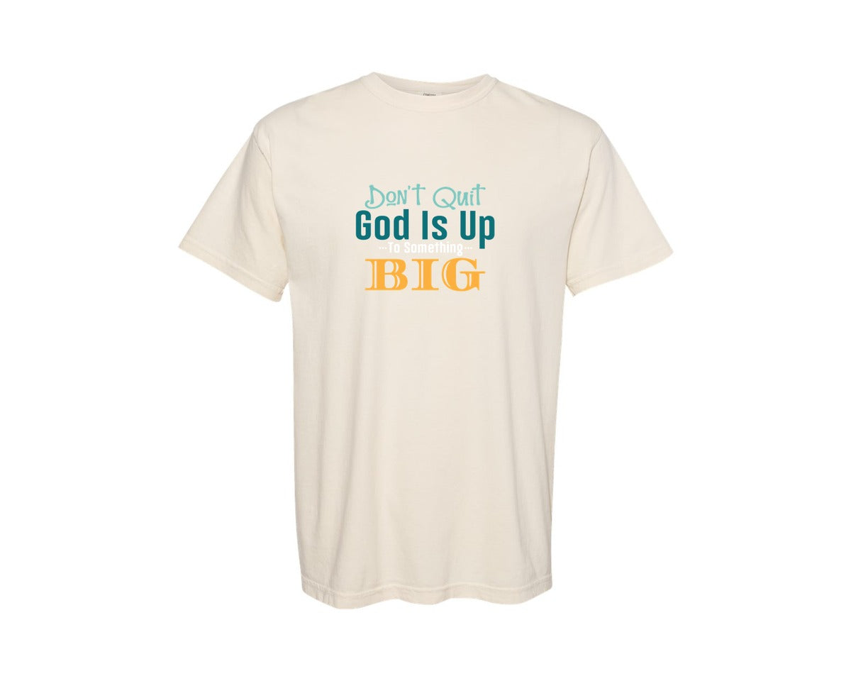 brand:Comfort Colors|color:Ivory|Dont Quit God Is Up To Something Big 6 Graphic T-Shirt
