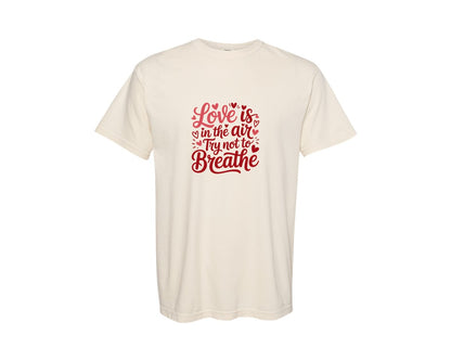 brand:Comfort Colors|color:Ivory|Love Is In The Air Try Not To Breathe 194 Graphic T-Shirt