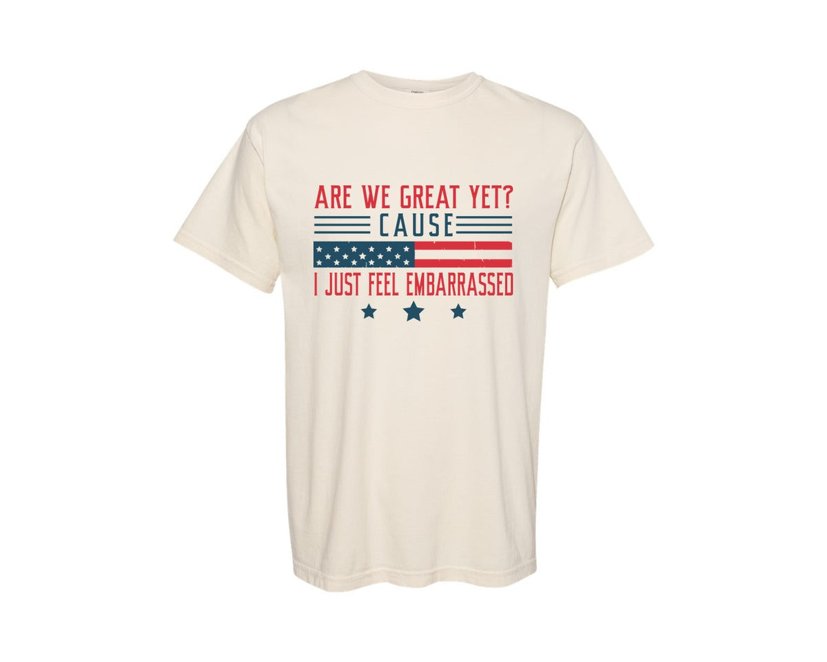 brand:Comfort Colors|color:Ivory|Are We Great Yet Cause I Just Feel Embar Graphic T-Shirt