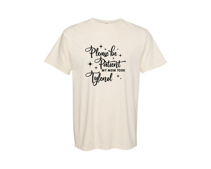 brand:Comfort Colors|color:Ivory|Please Be Patient My Mom Took Tylenol Graphic T-Shirt
