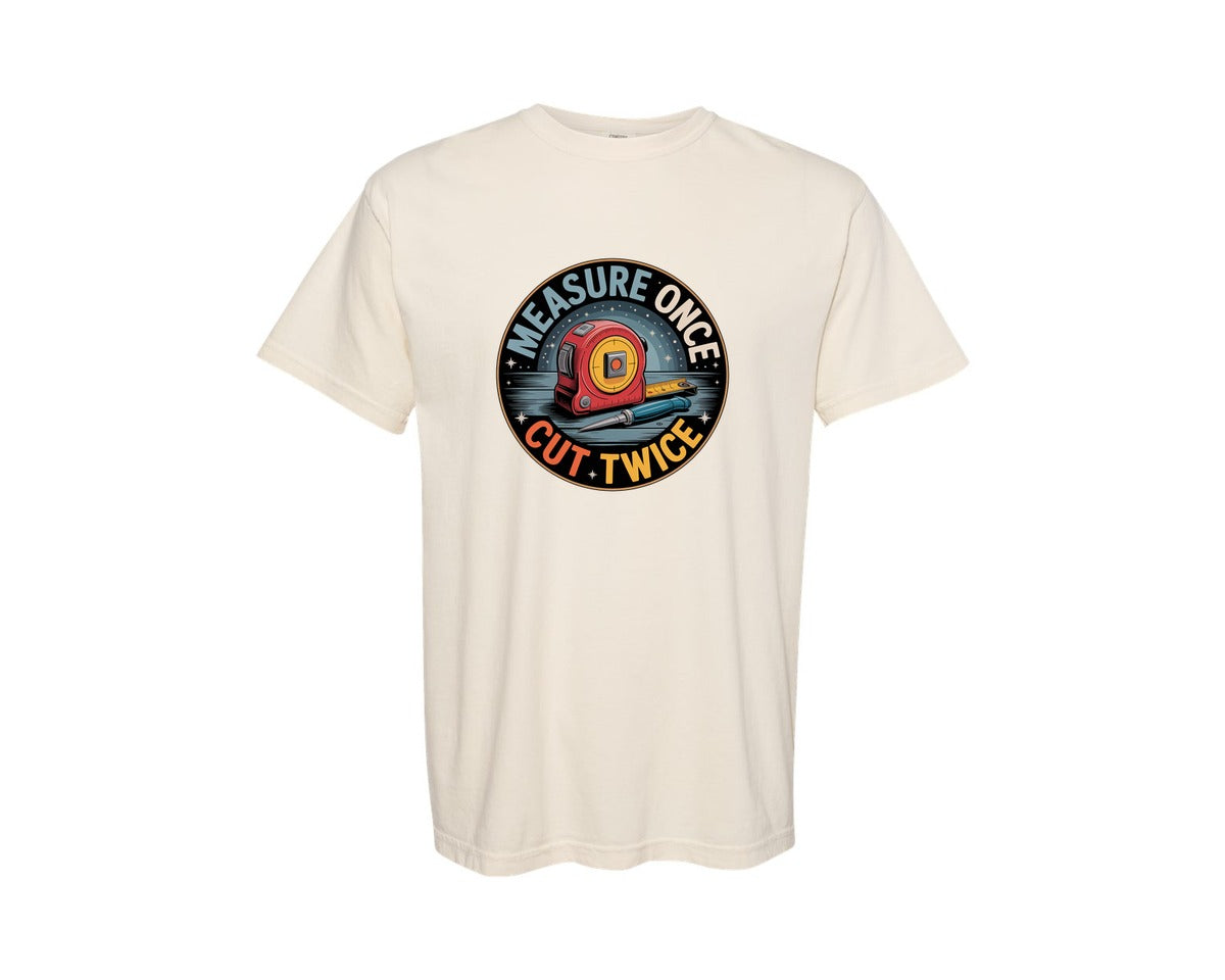 brand:Comfort Colors|color:Ivory|Measure Once Cut Twice Design Graphic T-Shirt