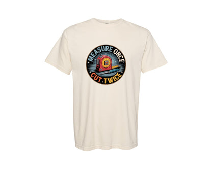 brand:Comfort Colors|color:Ivory|Measure Once Cut Twice Design Graphic T-Shirt
