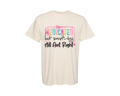 brand:Comfort Colors|color:Ivory|Medicated But Somethin Aint Right Snarky Graphic T-Shirt