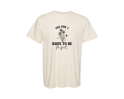 brand:Comfort Colors|color:Ivory|You Dont Have To Be Perfect Positivity Graphic T-Shirt