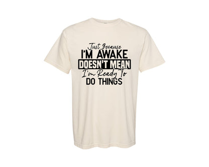 brand:Comfort Colors|color:Ivory|Just Because Im Awake Doesnt Mean 4 Graphic T-Shirt