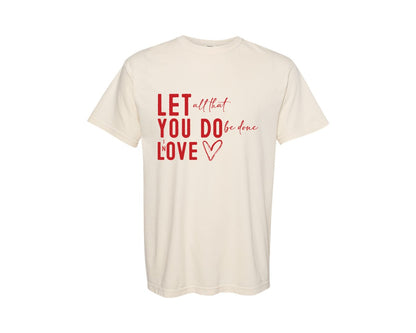 brand:Comfort Colors|color:Ivory|Let All That You Do Be Done In Love 34 Graphic T-Shirt