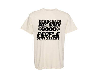 brand:Comfort Colors|color:Ivory|Democracy Dies When Good People Stay Sil Graphic T-Shirt