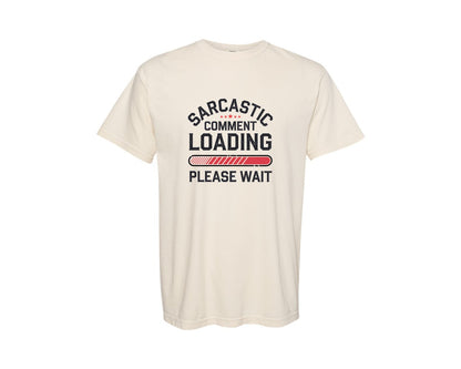 brand:Comfort Colors|color:Ivory|Funny Sarcastic Comment Loading Graphic T-Shirt