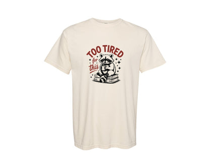 brand:Comfort Colors|color:Ivory|Too Tired For This Funny Raccoon Meme Graphic T-Shirt