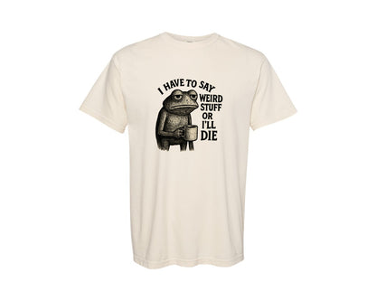 brand:Comfort Colors|color:Ivory|I Have To Say Weird Stuff Or Ill Die Pn Graphic T-Shirt
