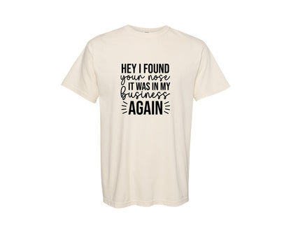 brand:Comfort Colors|color:Ivory|Hey I Found Your Nose It Was In My 11 Graphic T-Shirt