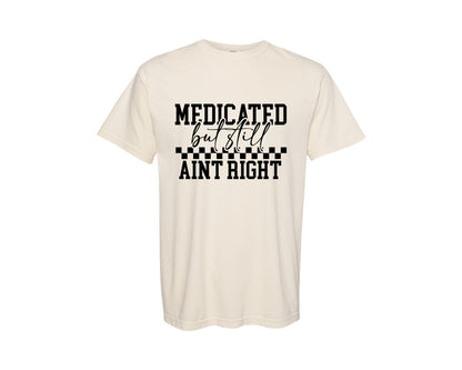 brand:Comfort Colors|color:Ivory|Medicated But Still Aint Right 5 Graphic T-Shirt