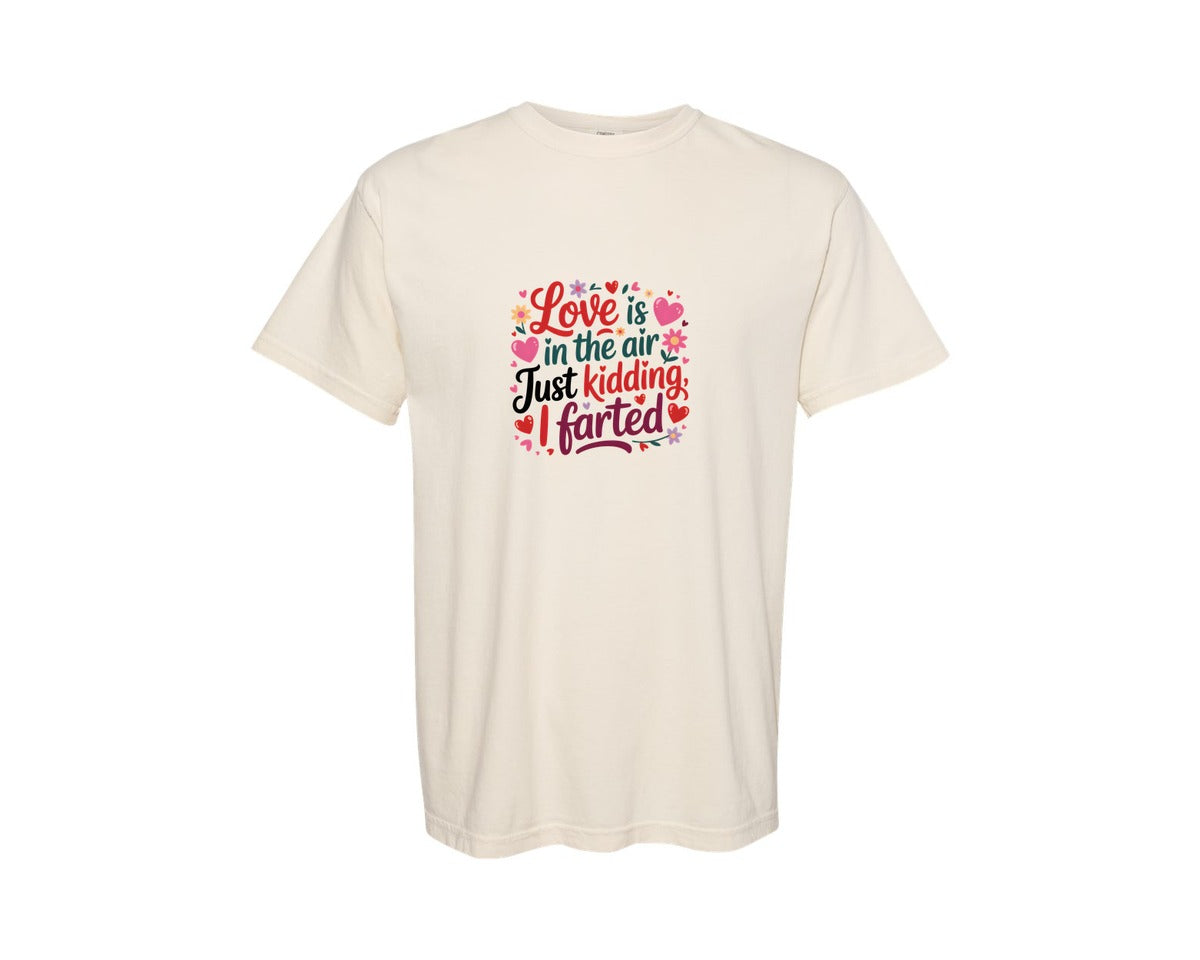 brand:Comfort Colors|color:Ivory|Love Is In The Air Just Kidding I Farted Graphic T-Shirt