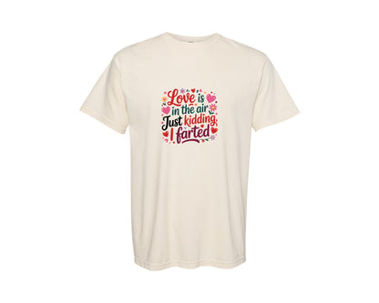brand:Comfort Colors|color:Ivory|Love Is In The Air Just Kidding I Farted Graphic T-Shirt