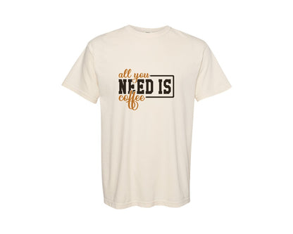 brand:Comfort Colors|color:Ivory|All You Need Is Coffee 45 Graphic T-Shirt