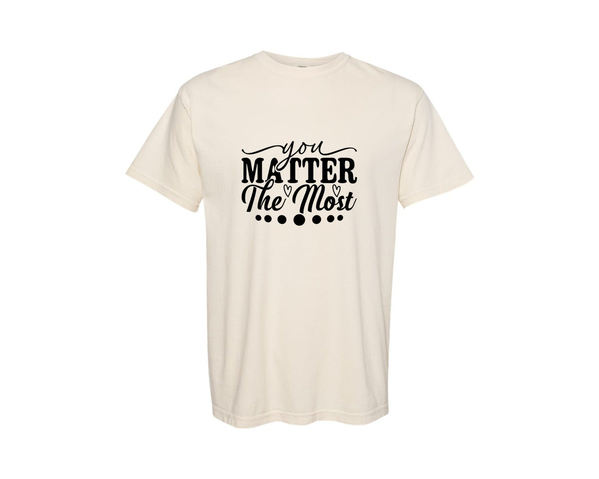brand:Comfort Colors|color:Ivory|You Matter The Most Cut Files Graphic T-Shirt