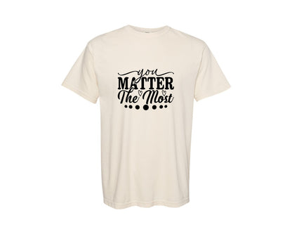 brand:Comfort Colors|color:Ivory|You Matter The Most Cut Files Graphic T-Shirt