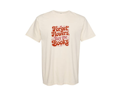 brand:Comfort Colors|color:Ivory|Forget Flowers Buy Me Books 2 Graphic T-Shirt