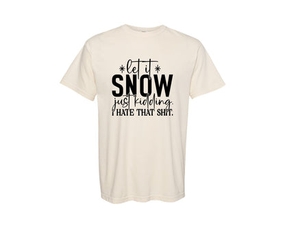 brand:Comfort Colors|color:Ivory|Let It Snow Just Kidding I Hate That 3 Graphic T-Shirt