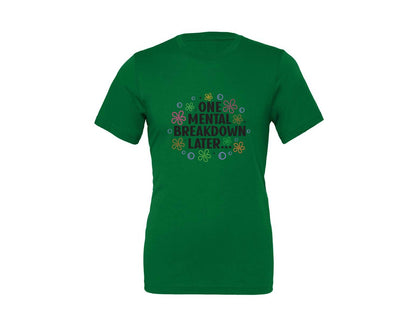 brand:Generic|color:Kelly|One Mental Breakdown Later Shirt Graphic T-Shirt