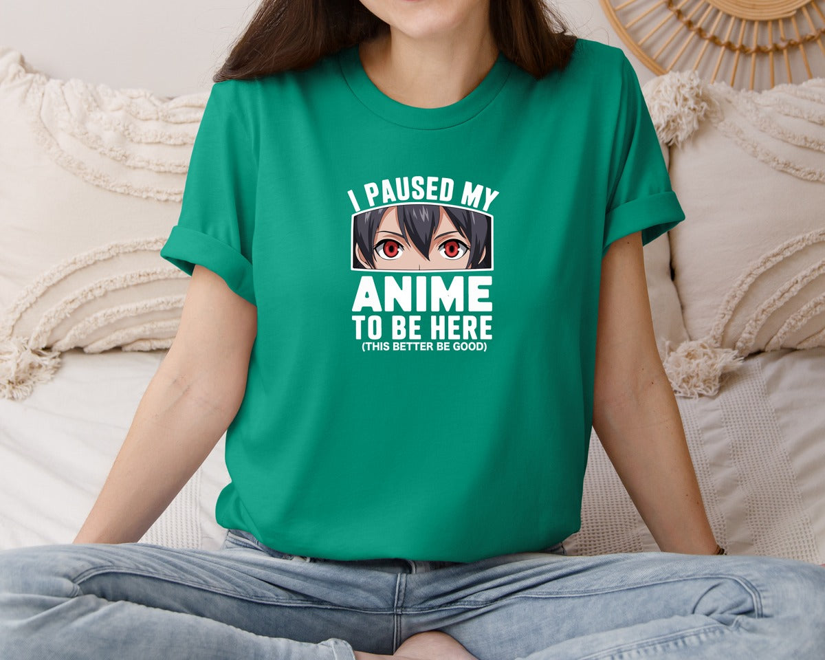 brand:Bella Canvas|color:Kelly|I Paused My Anime To Be Here T Shirt 2 Graphic T-Shirt