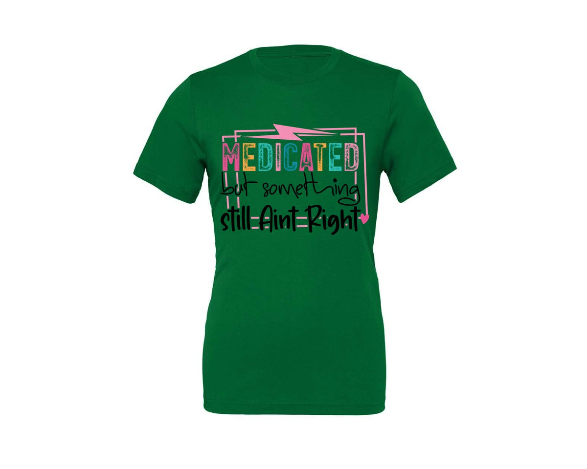 brand:Generic|color:Kelly|Medicated But Somethin Aint Right Snarky Graphic T-Shirt