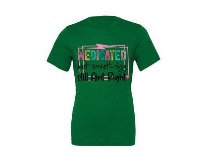 brand:Generic|color:Kelly|Medicated But Somethin Aint Right Snarky Graphic T-Shirt