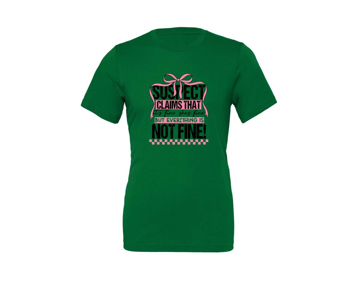 brand:Generic|color:Kelly|Suspect Claims Its Fine Shes Fine But Graphic T-Shirt