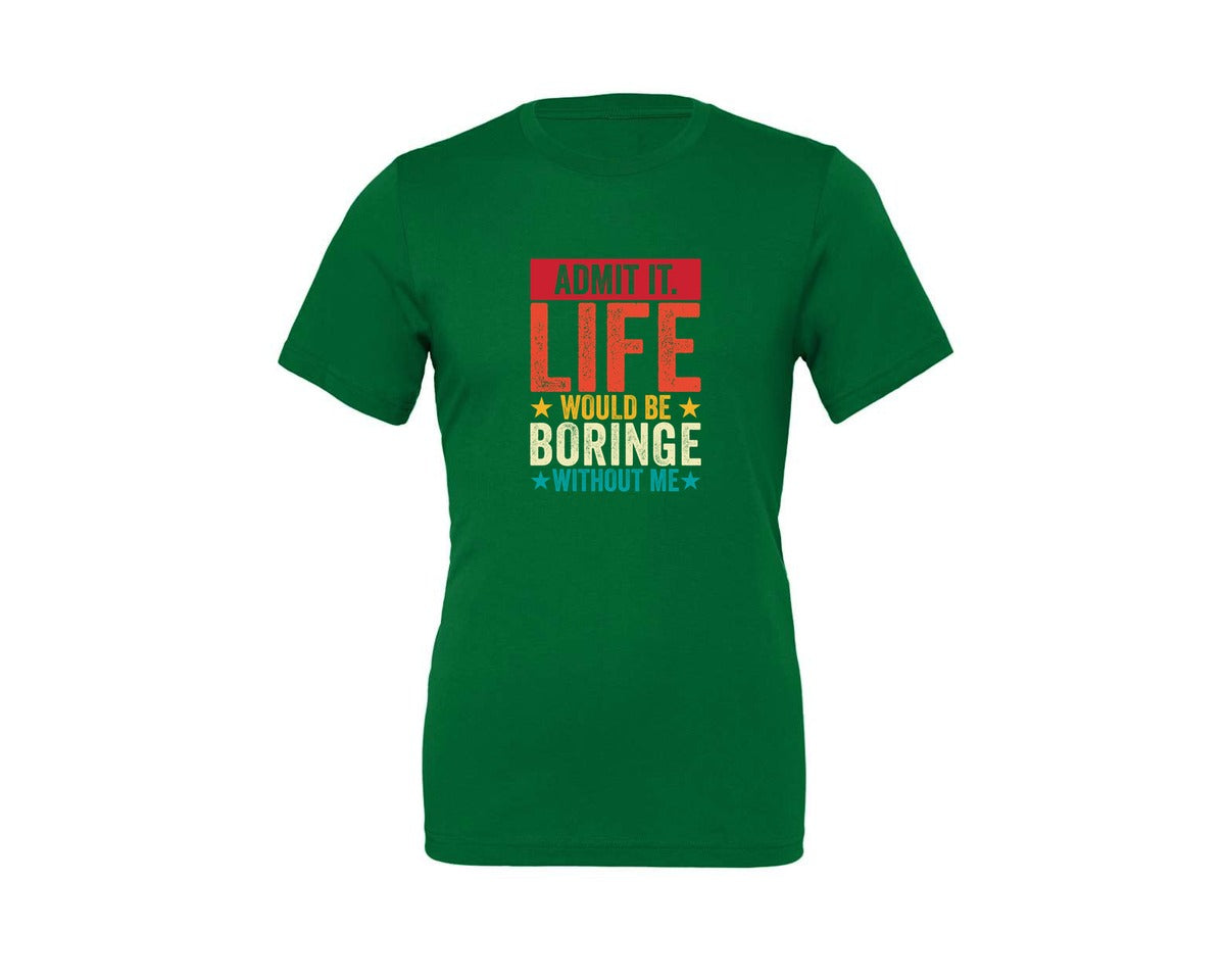 brand:Generic|color:Kelly|Admit It Life Would Be Boring Without Me 173 Graphic T-Shirt