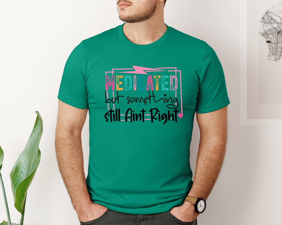 brand:Bella Canvas|color:Kelly|Medicated But Somethin Aint Right Snarky Graphic T-Shirt