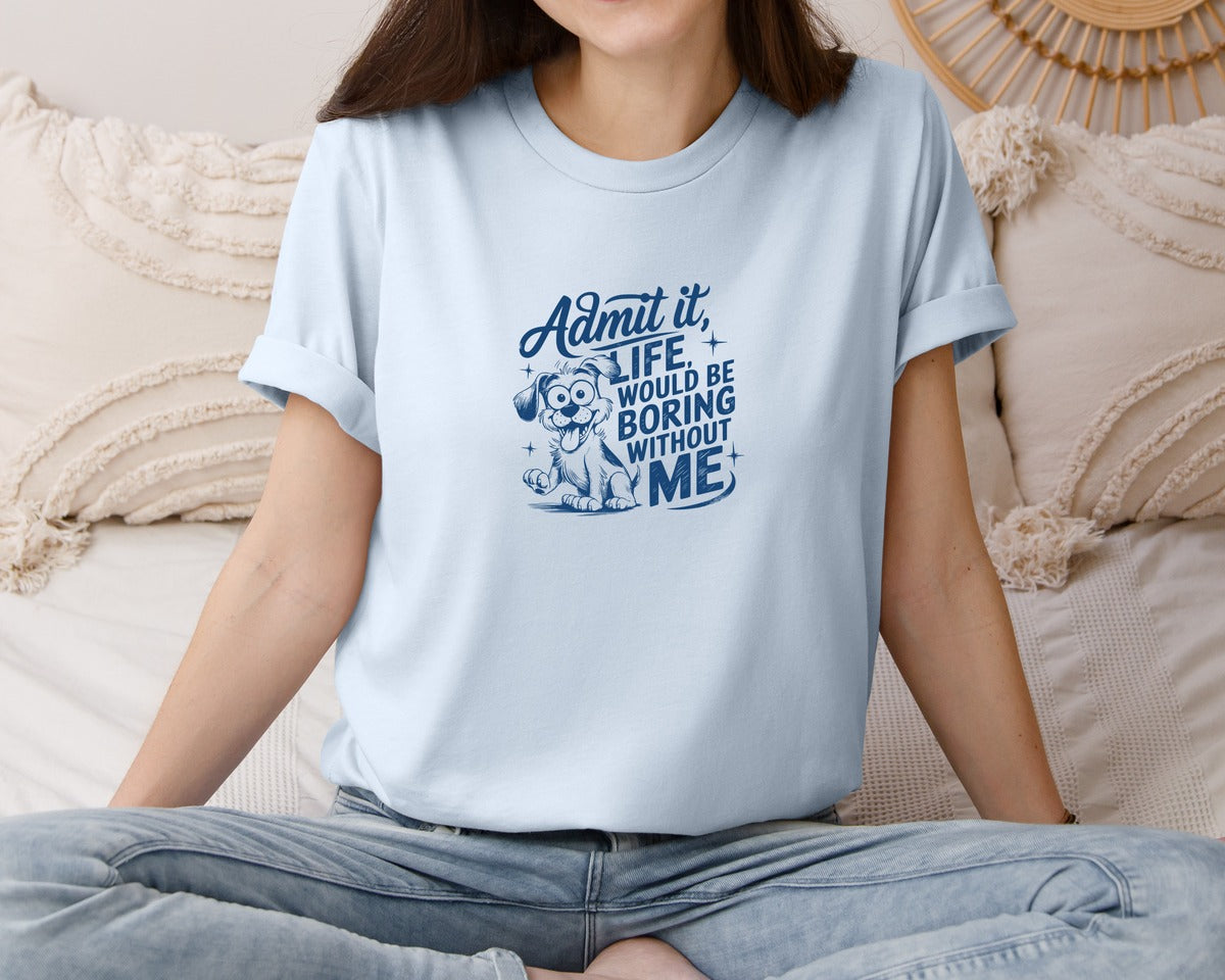 brand:Bella Canvas|color:Light Blue|Admit It Life Would Be Boring Without Me 175 Graphic T-Shirt
