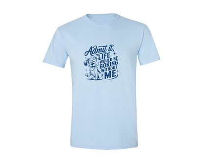 brand:Generic|color:Light Blue|Admit It Life Would Be Boring Without Me 175 Graphic T-Shirt
