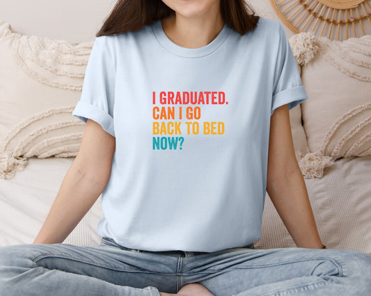 I Graduated Can I Go Back To Bed Now 18 Graphic T-Shirt